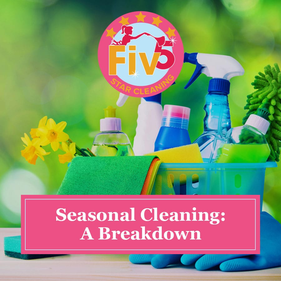 Seasonal Cleaning: A Breakdown